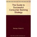 The Guide to Successful Consumer Banking Strategy