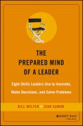 The Prepared Mind of a Leader : Eight Skills Leaders Use to Innovate, Make Decision, and Solve Problems