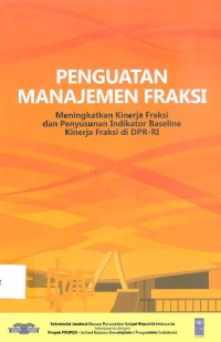 Penguatan Manajemen Fraksi : Meningkatkan Kinerja Fraksi dan Penyusunan Indikator Baseline Kinerja Fraksi DPR-RI