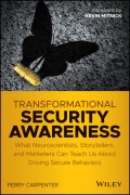 Transformational Security Awearness : What Neuroscientists, Storytellers, and Marketers can Teach us About Driviing secure Behaviors