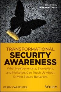 Transformational Security Awearness : What Neuroscientists, Storytellers, and Marketers can Teach us About Driviing secure Behaviors