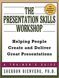 The Presentation Skills Workshop : Helping People Create and Deliver Great Presentations