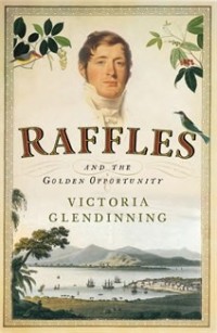 Raffles and The Golden Opportunity 1781-1826