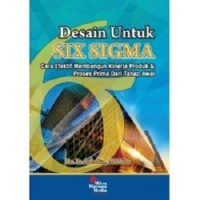 Desain untuk Six Sigma : Cara Efektif Membangun Kinerja Produk dan Proses Prima dari Tahap Awal