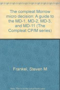 The Compleat Morrow Micro Decision : a guide to the MD-1, MD-2, MD-3, & MD-11