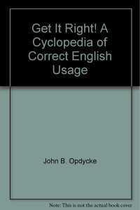 Get It Right : A Cyclopedia of Correct English Usage