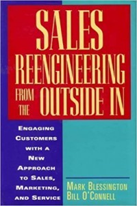 Sales Reengineering from the Outside In: Engaging Customers with New Approach to Sales, Marketing, and Service