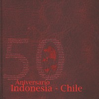 50 Aniversario Indonesia - Chile ( Menyongsong 50 tahun Hubungan Indonesia-Chile)