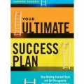 Your Ultimate Success Plan : Stp Holding Yourself Back and Get Recognized, Rewarded, and Promoted