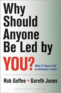 Why Should Anyone Be Led By You? : What it takes to be an Authentic Leader