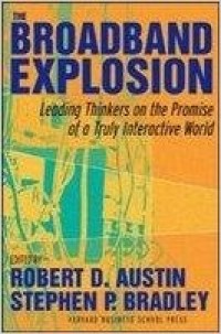 The Broadband Explosion : Leading Thinkers on the Promise of a Truly Interactive World