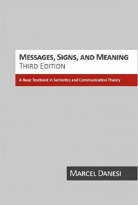 Messages, Signs, and Meanings : A Basic Textbook in Semiotics and Communication Theory