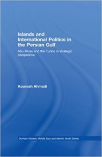 Islands and International Politics in the Persian Gulf : Abu Musa and the Tunbs in Strategic Perspective