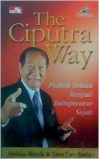 The Ciputra Way : Praktik Terbaik Menjadi Entrepreneur Sejati