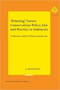 Debating Nature Conservation : Policy, Law and Practice in Indonesia : A Discourse Analysis of History and Present