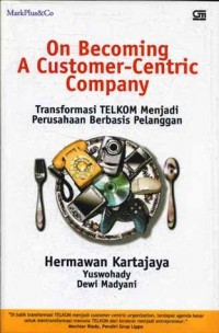 On Becoming A Customer-Centric Company : Transformasi TELKOM Menjadi Perusahaan Berbasis Pelanggan