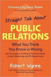 Straight Talk About Public Relations : What You Think You Know is Wrong