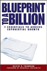 Blueprint to a Billion : 7 Essentials to Achieve Exponential Growth