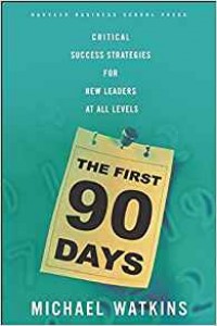 The First 90 Days : Critical Success Strategies for New Leaders at All Levels