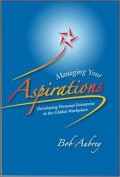 Managing Your Aspirations : Developing Personal Enterprise in the Global Workplace