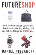 Future Shop : How the New Auction Culture Will Revolutionize the Way We Buy, Sell, and Get the Things We Really Want