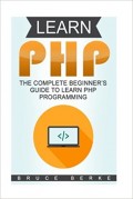 Learn PHP : The Complete Beginner's Guide to Learn PHP Programming