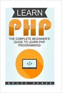 Learn PHP : The Complete Beginner's Guide to Learn PHP Programming