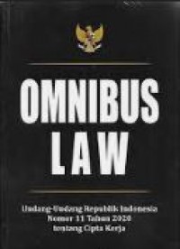 Omnibus Law: Undang-undang Republik Indonesia Nomor 11 Tahun 2020 tentang Cipta Kerja