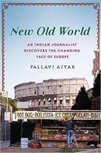 New Old World : An Indian Journalist Discovers the Changing Face of Europe