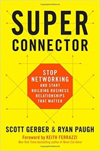 Super Connector : Stop Networking and Start Building Business Relationships that Matter