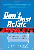 Don't Just Relate - Advocate : A Blueprint for Profit in the Era of Customer Power