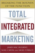 Total Integrated Marketing : Breaking the Bounds of the Function