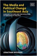 The Media and Political Change in Southeast Asia : Karaoke Culture and the Evolution of Personality Politics