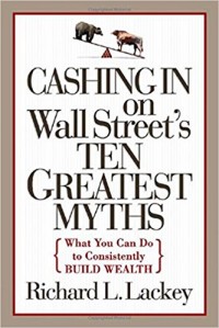 Cashing in on Wall Street's Ten Greatest Myths : What you Can do to Consistently Build Wealth