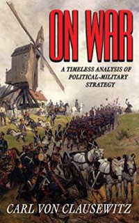 On war : A Timeless Analysis of Political - Military Strategy