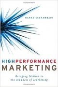 High Performance Marketing : Bringing the Method to the Madness of Marketing