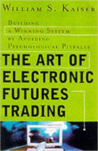 The Art of Electronic Futures Trading : Building a Winning System by Avoiding Psychological Pitfalls