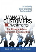 Managing Customers as Investments : The Strategic Value of Customers in the Long Run