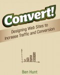 Convert! : Designing Web Sites to Increase Trafic and Conversion