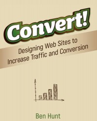 Convert! : Designing Web Sites to Increase Trafic and Conversion
