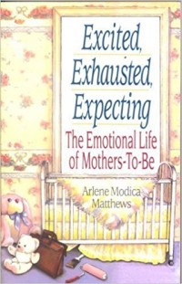 Excited, Exhausted, Expecting The Emotional Life of Mothers - To - Be