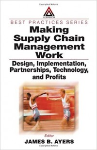 Making Supply Chains Management Work : Design, Implementation, Partnerships, Technology, and Profits