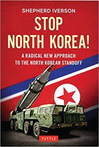 Stop North Korea : A Radical New Approach to the North Korean Standoff