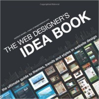 The Web Designer's Idea Book : The Ultimate Guide to Themes, Trends, and Styles in Website Design