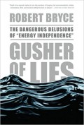 Gusher of Lies : The Dangerous Delusions of Energy Independence