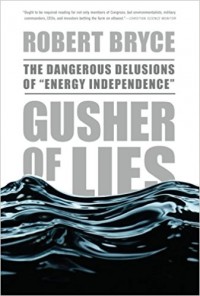 Gusher of Lies : The Dangerous Delusions of Energy Independence