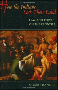 How the Indians Lost Their Land : Law and Power on the Frontier