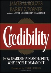 Credibility : How Leaders Gain and Lose it, Why People Demand it