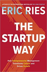 The Startup Way : How Entrepreneurial Management Transforms Culture and Drives Growth