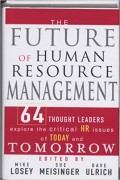 The Future of Human Resource Management : 64 Thought Leaders Explore the Critical HR Issues of Today and Tomorrow